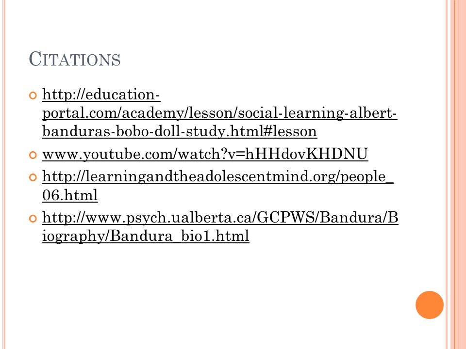 C ITATIONS   portal.com/academy/lesson/social-learning-albert- banduras-bobo-doll-study.html#lesson   v=hHHdovKHDNU   06.html   iography/Bandura_bio1.html
