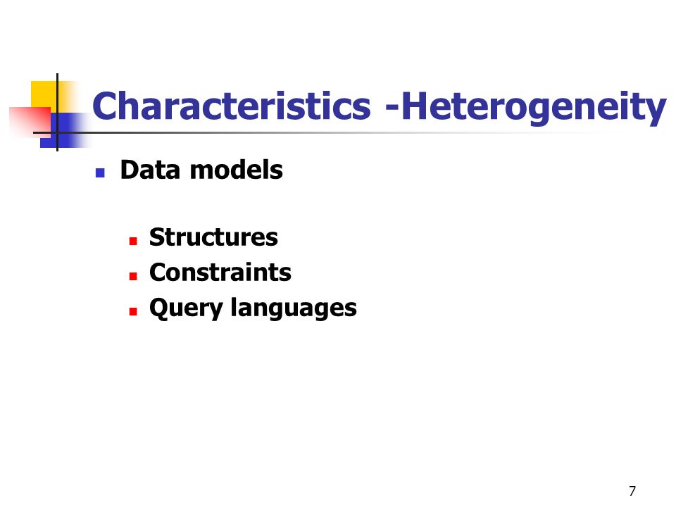 7 Characteristics -Heterogeneity Data models Structures Constraints Query languages