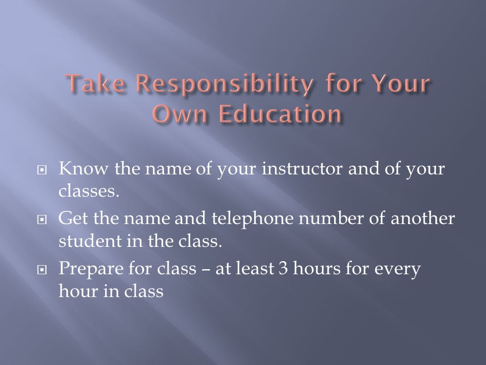  Know the name of your instructor and of your classes.