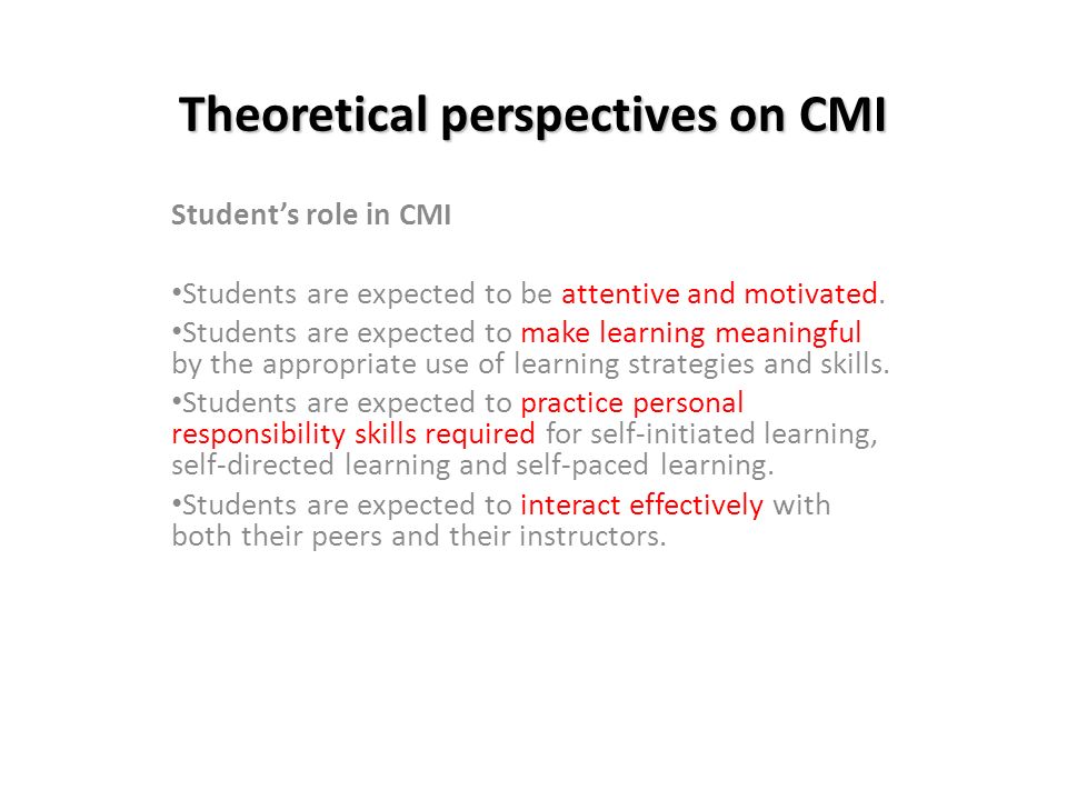 Theoretical perspectives on CMI Student’s role in CMI Students are expected to be attentive and motivated.