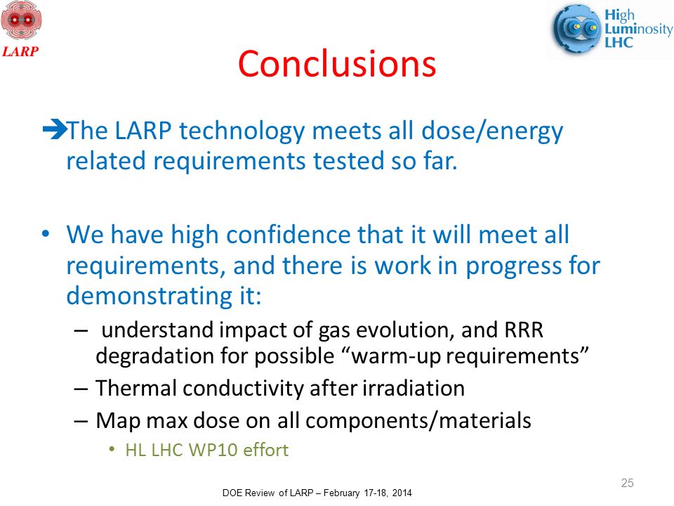 DOE Review of LARP – February 17-18, 2014 Conclusions  The LARP technology meets all dose/energy related requirements tested so far.