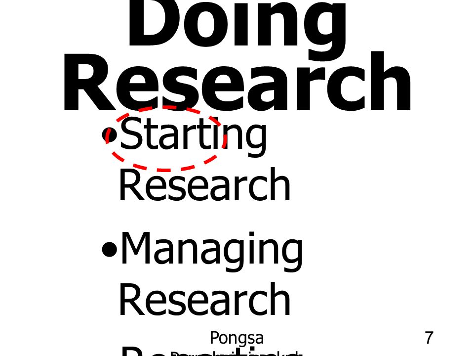 Pongsa Pornchaiwiseskul, Faculty of Economics, Chulalongkorn University 7 Doing Research Starting Research Managing Research Reporting Research