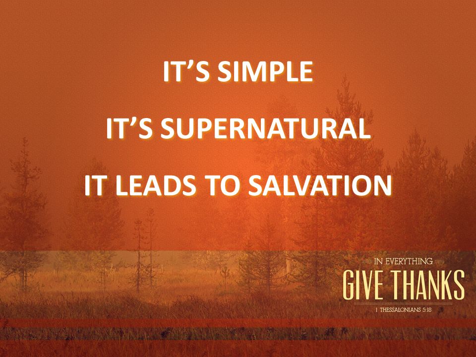 IT’S SIMPLE IT’S SUPERNATURAL IT LEADS TO SALVATION IT’S SIMPLE IT’S SUPERNATURAL IT LEADS TO SALVATION