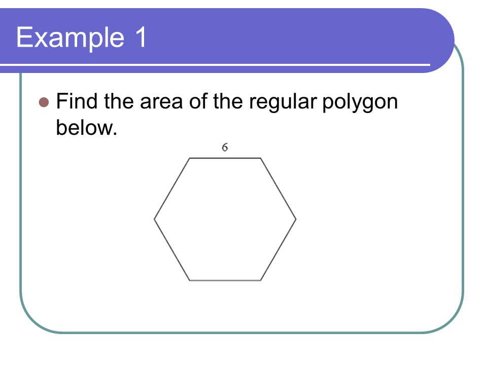 Example 1 Find the area of the regular polygon below.