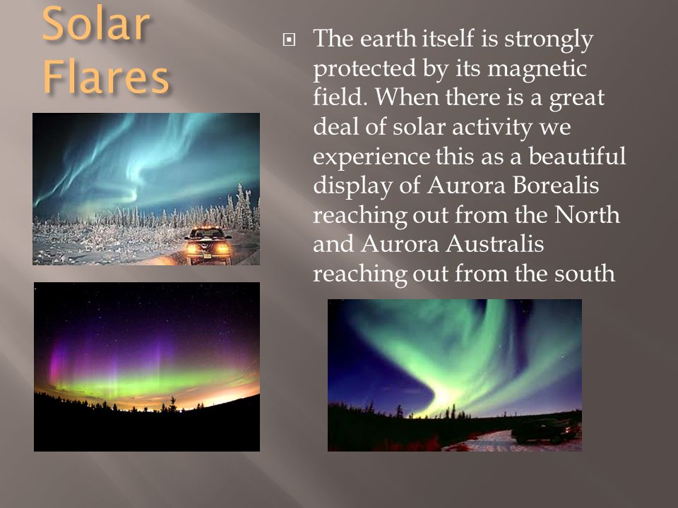 Solar Flares  The earth itself is strongly protected by its magnetic field.