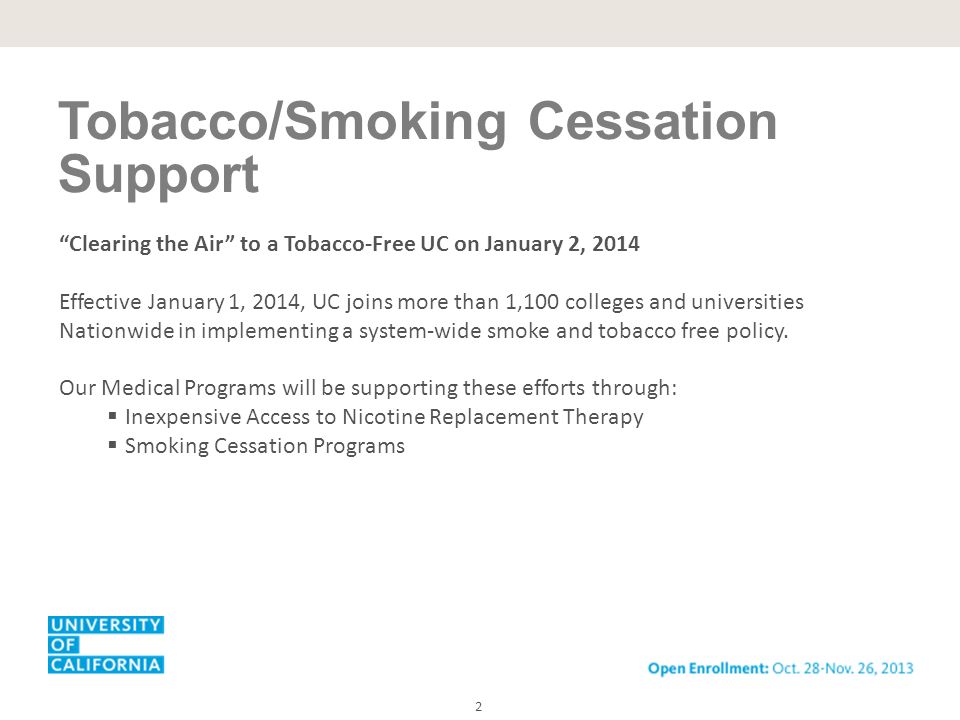 2 Tobacco/Smoking Cessation Support Clearing the Air to a Tobacco-Free UC on January 2, 2014 Effective January 1, 2014, UC joins more than 1,100 colleges and universities Nationwide in implementing a system-wide smoke and tobacco free policy.