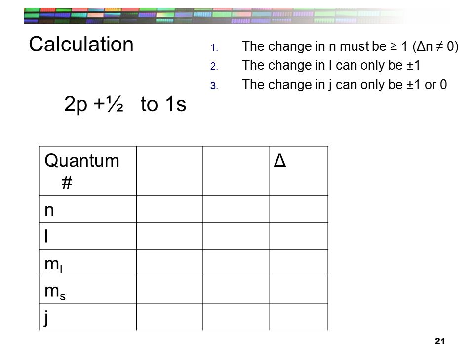 21 Calculation 1. The change in n must be ≥ 1 (Δn ≠ 0) 2.