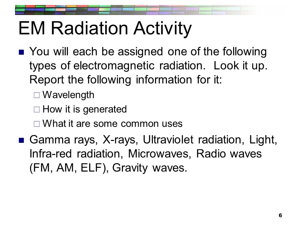 6 EM Radiation Activity You will each be assigned one of the following types of electromagnetic radiation.
