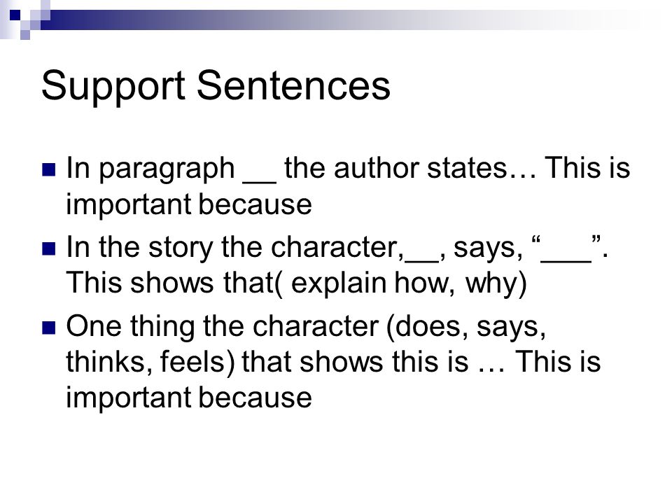 Support Sentences In paragraph __ the author states… This is important because In the story the character,__, says, ___ .