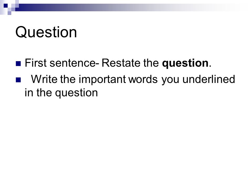 Question First sentence- Restate the question.
