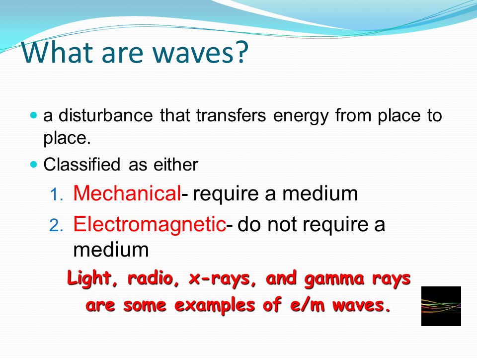 What are waves. a disturbance that transfers energy from place to place.