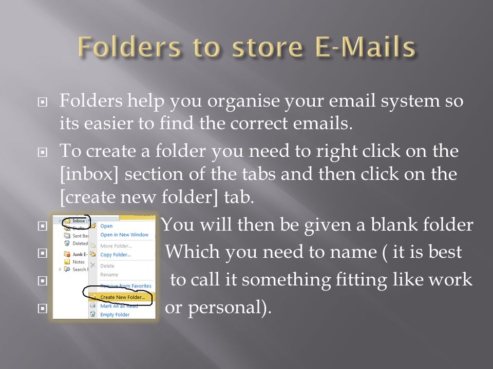  Folders help you organise your  system so its easier to find the correct  s.