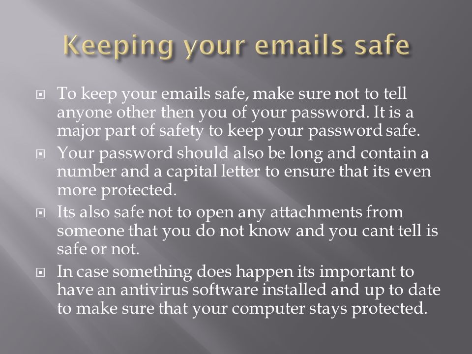  To keep your  s safe, make sure not to tell anyone other then you of your password.