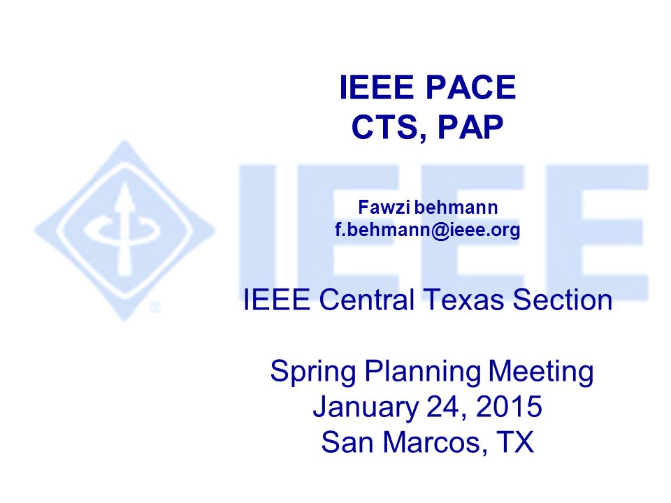 IEEE PACE CTS, PAP Fawzi behmann IEEE Central Texas Section Spring Planning Meeting January 24, 2015 San Marcos, TX