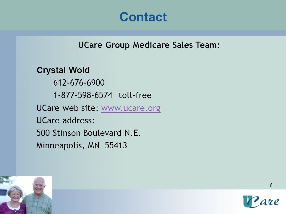 6 Contact UCare Group Medicare Sales Team: Crystal Wold toll-free UCare web site:   UCare address: 500 Stinson Boulevard N.E.