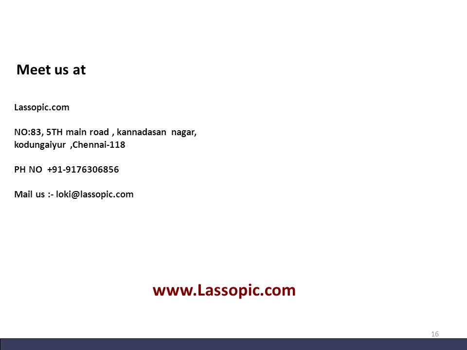 16 Meet us at Lassopic.com NO:83, 5TH main road, kannadasan nagar, kodungaiyur,Chennai-118 PH NO Mail us :-