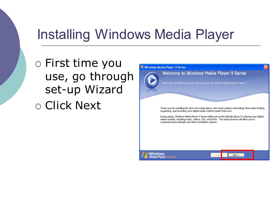 Installing Windows Media Player  First time you use, go through set-up Wizard  Click Next