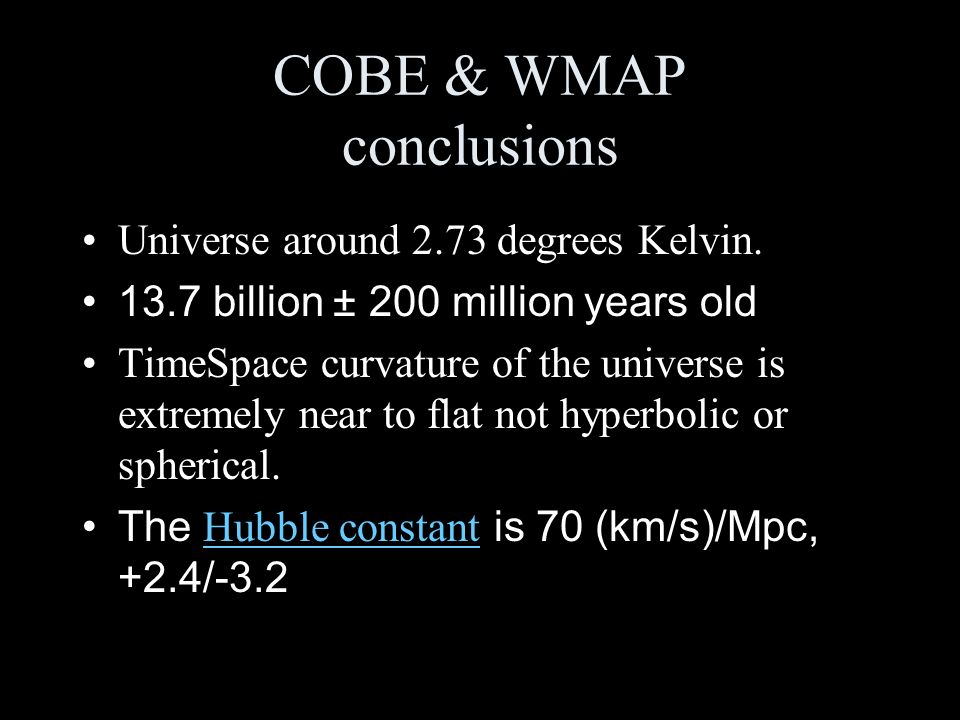 COBE & WMAP conclusions Universe around 2.73 degrees Kelvin.