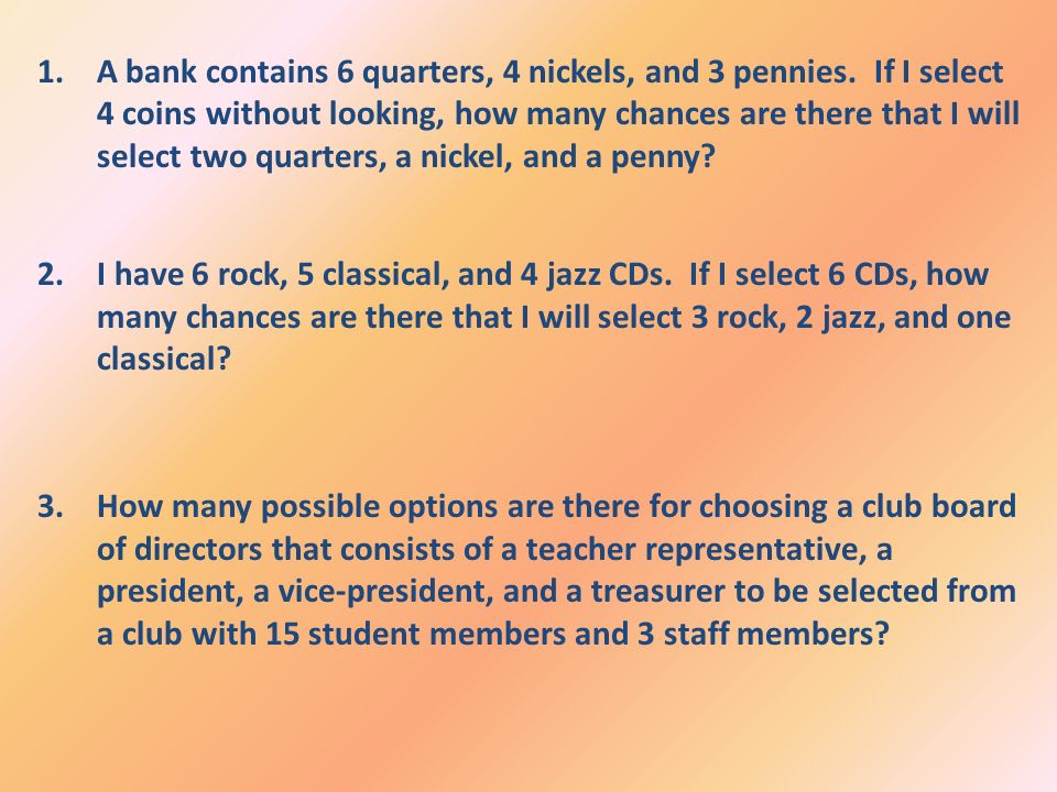 1 A Bank Contains 6 Quarters 4 Nickels And 3 Pennies If I Select 3 Coins Without Looking How Many Chances Are There That I Will Select 1 Of Each Coin Ppt Download