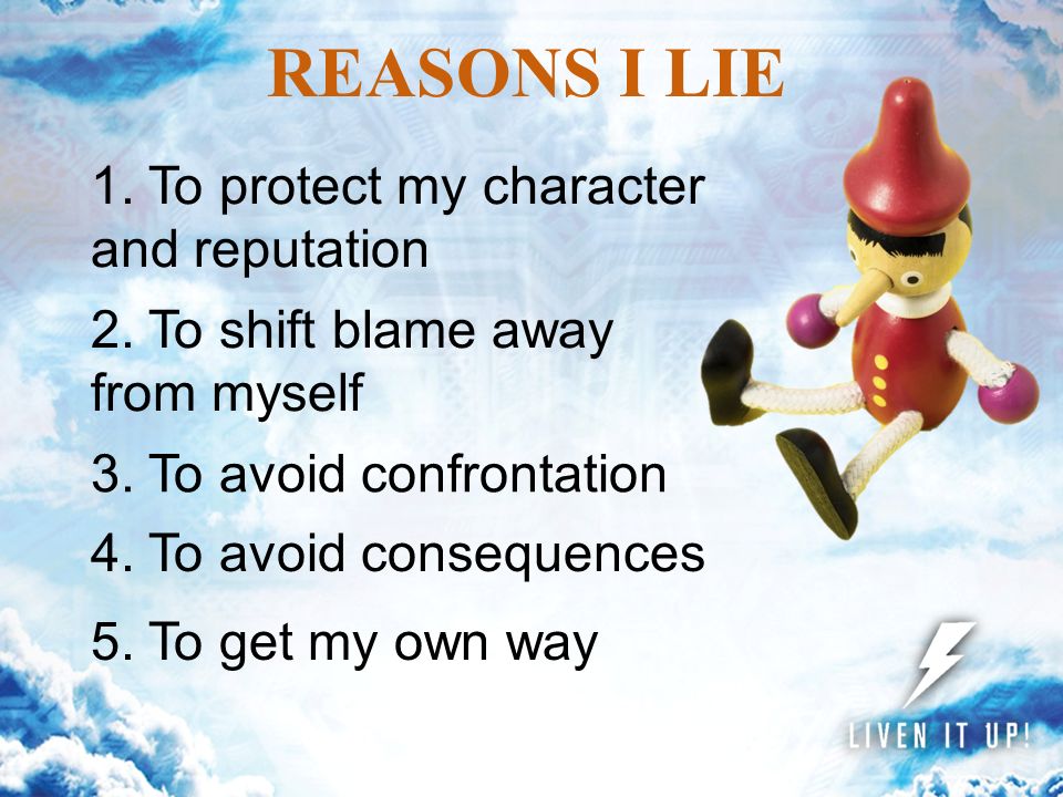 REASONS I LIE 1. To protect my character and reputation 2.