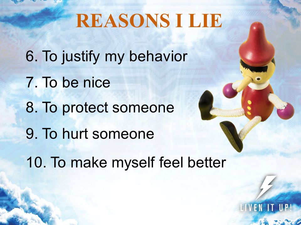REASONS I LIE 6. To justify my behavior 7. To be nice 8.