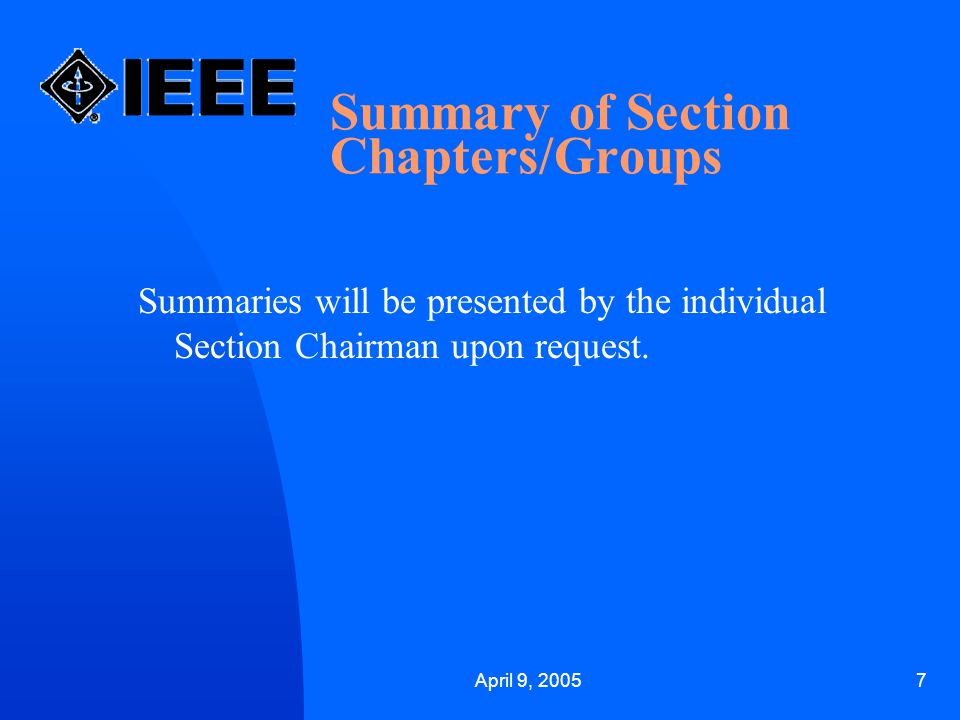 April 9, Summary of Section Chapters/Groups Summaries will be presented by the individual Section Chairman upon request.