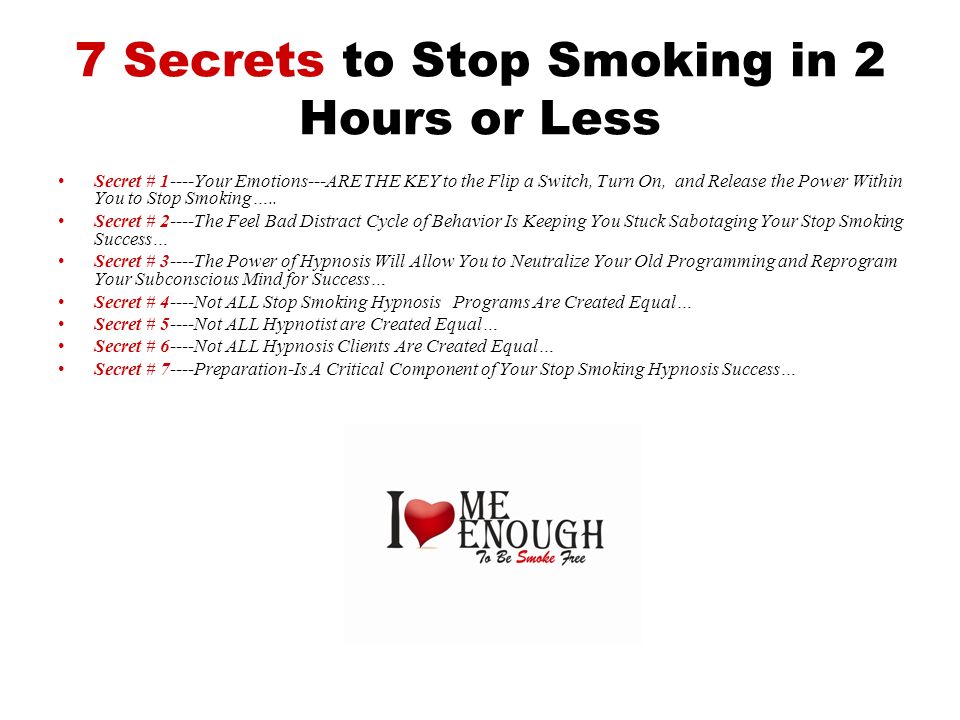 7 Secrets to Stop Smoking in 2 Hours or Less Secret # 1----Your Emotions---ARE THE KEY to the Flip a Switch, Turn On, and Release the Power Within You to Stop Smoking…..