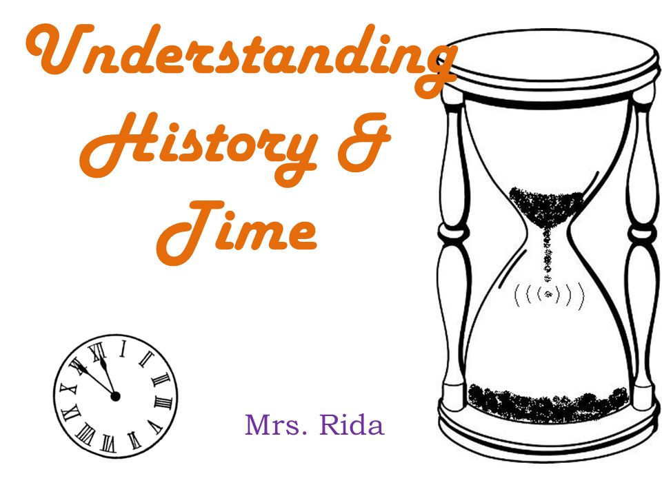 Understanding History & Time Mrs. Rida