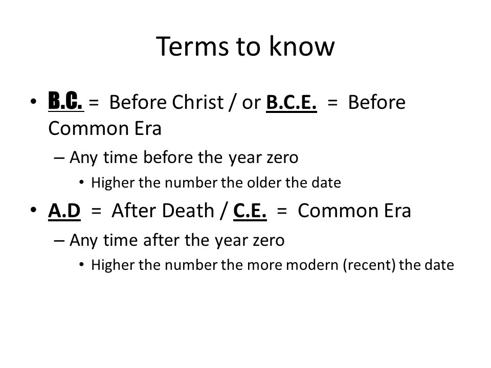 Terms to know B.C. = Before Christ / or B.C.E.