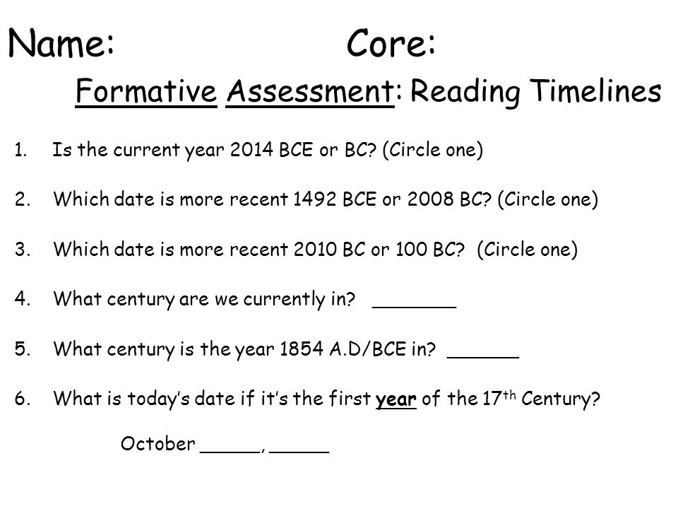 Name: Core: Formative Assessment: Reading Timelines 1.Is the current year 2014 BCE or BC.