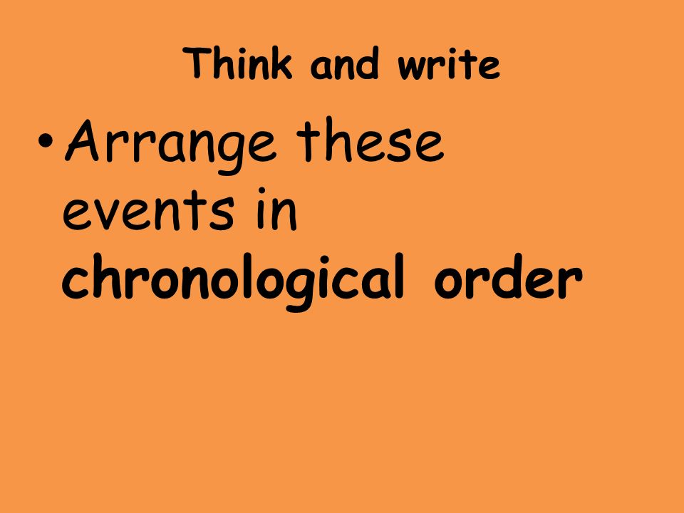 Think and write Arrange these events in chronological order