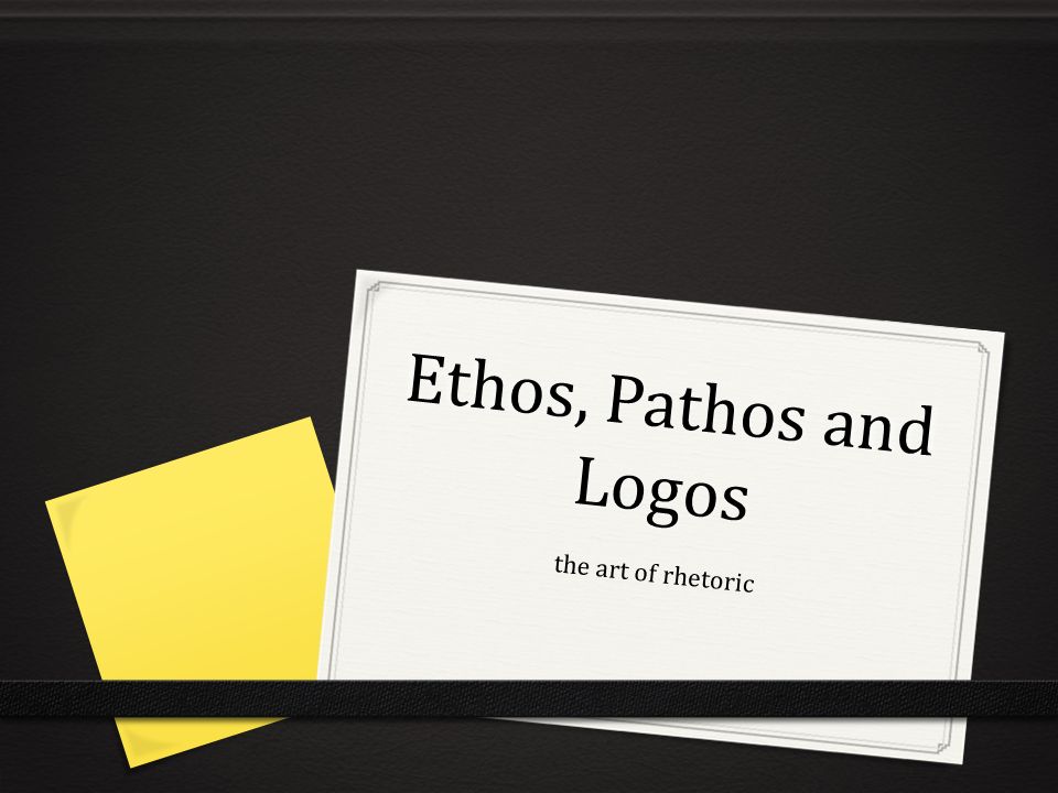 Ethos, Pathos and Logos the art of rhetoric