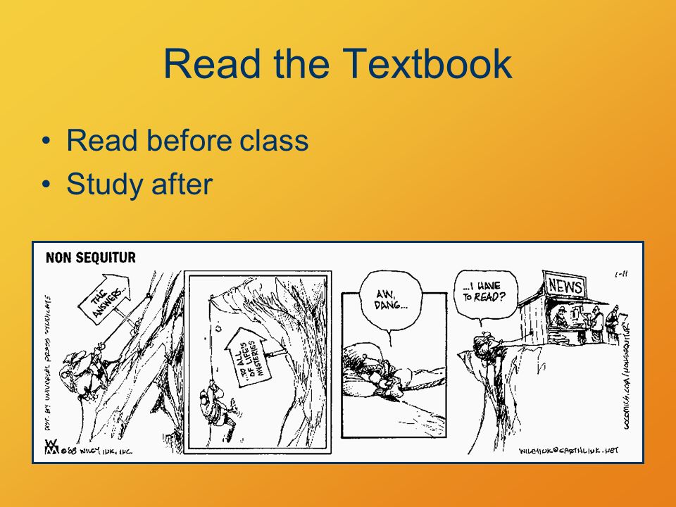 Read the Textbook Read before class Study after