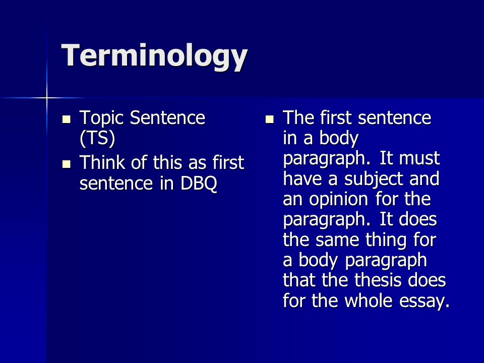 Terminology Topic Sentence (TS) Topic Sentence (TS) Think of this as first sentence in DBQ Think of this as first sentence in DBQ The first sentence in a body paragraph.