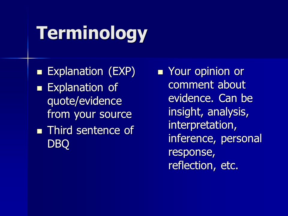 Terminology Explanation (EXP) Explanation (EXP) Explanation of quote/evidence from your source Explanation of quote/evidence from your source Third sentence of DBQ Third sentence of DBQ Your opinion or comment about evidence.