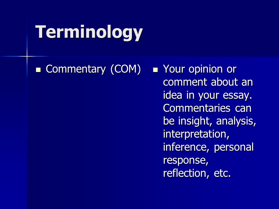 Terminology Commentary (COM) Commentary (COM) Your opinion or comment about an idea in your essay.