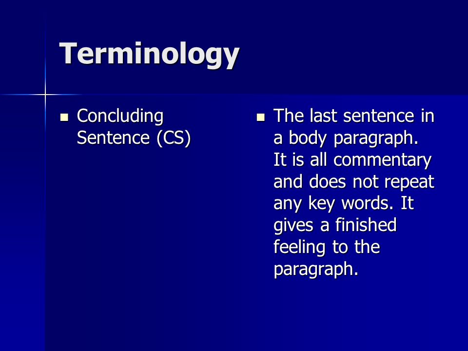 Terminology Concluding Sentence (CS) Concluding Sentence (CS) The last sentence in a body paragraph.