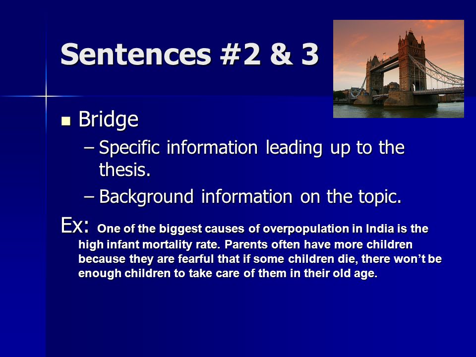 Sentences #2 & 3 Bridge Bridge –Specific information leading up to the thesis.