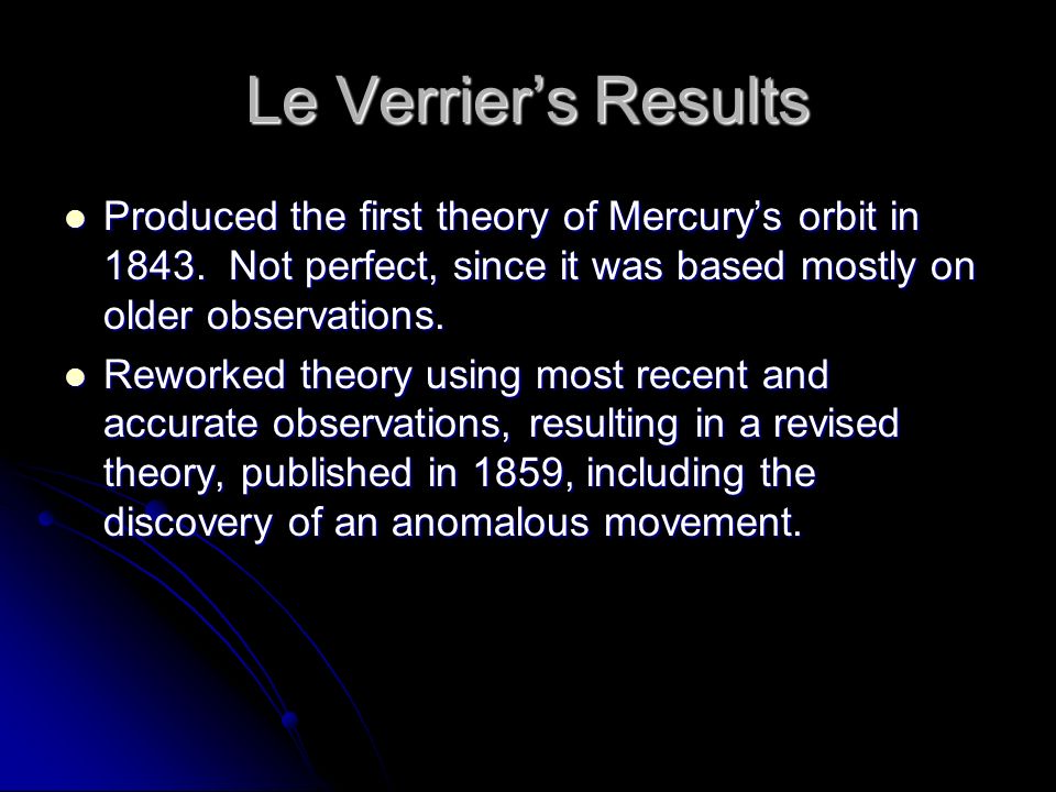 Le Verrier’s Results Produced the first theory of Mercury’s orbit in 1843.
