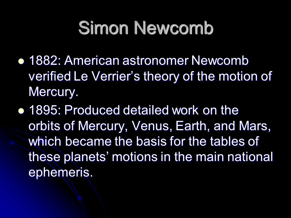 Simon Newcomb 1882: American astronomer Newcomb verified Le Verrier’s theory of the motion of Mercury.