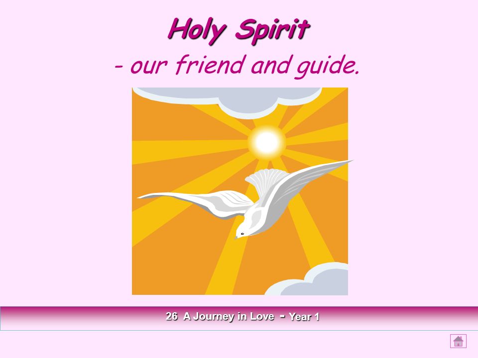 Holy Spirit - our friend and guide. 26 A Journey in Love - Year 1