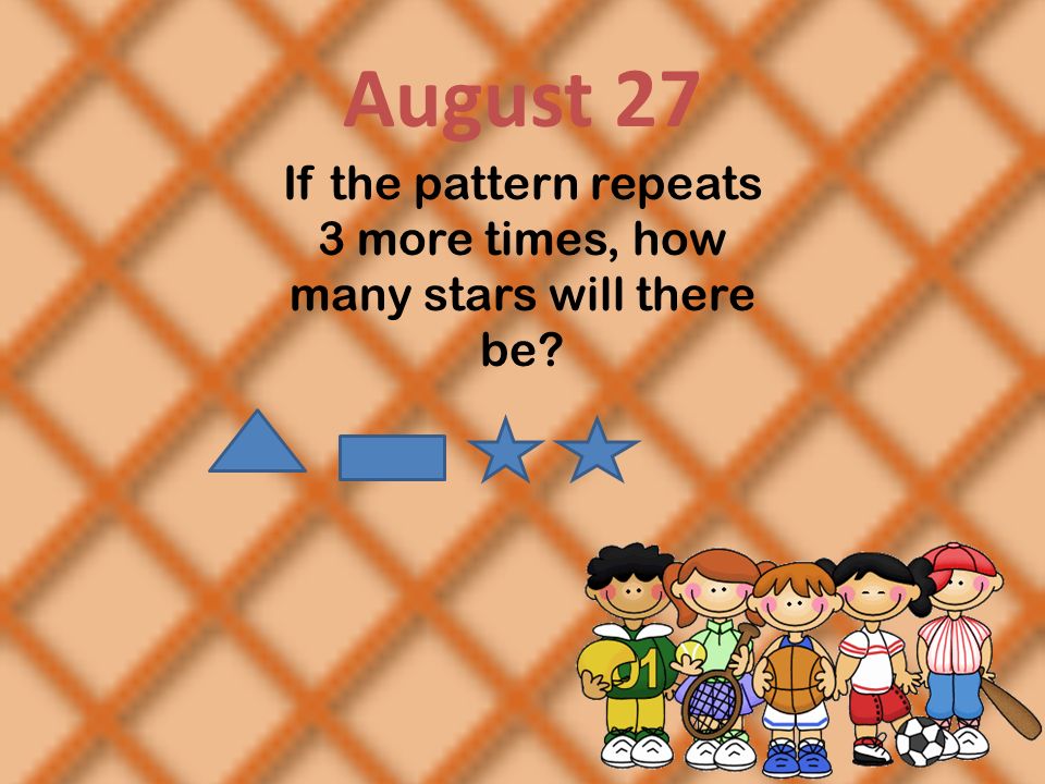 August 27 If the pattern repeats 3 more times, how many stars will there be