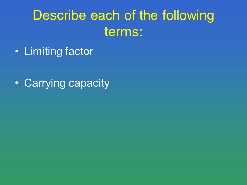 Describe each of the following terms: Limiting factor Carrying capacity