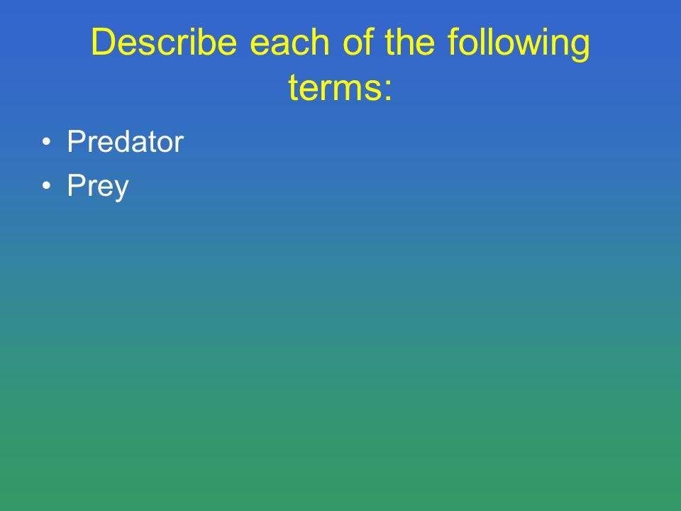 Describe each of the following terms: Predator Prey