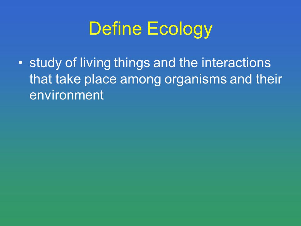 study of living things and the interactions that take place among organisms and their environment