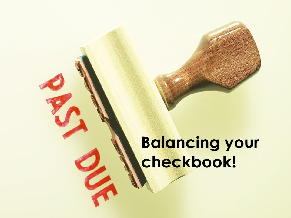 Balancing your checkbook!