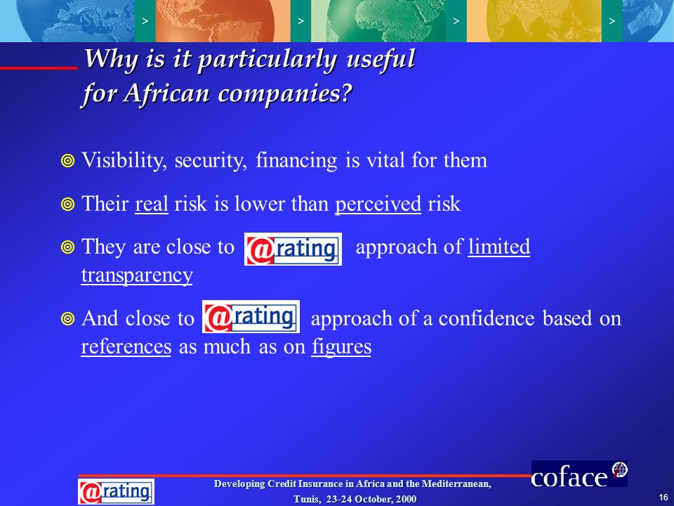 16 Developing Credit Insurance in Africa and the Mediterranean, Tunis, October, 2000 Why is it particularly useful for African companies.