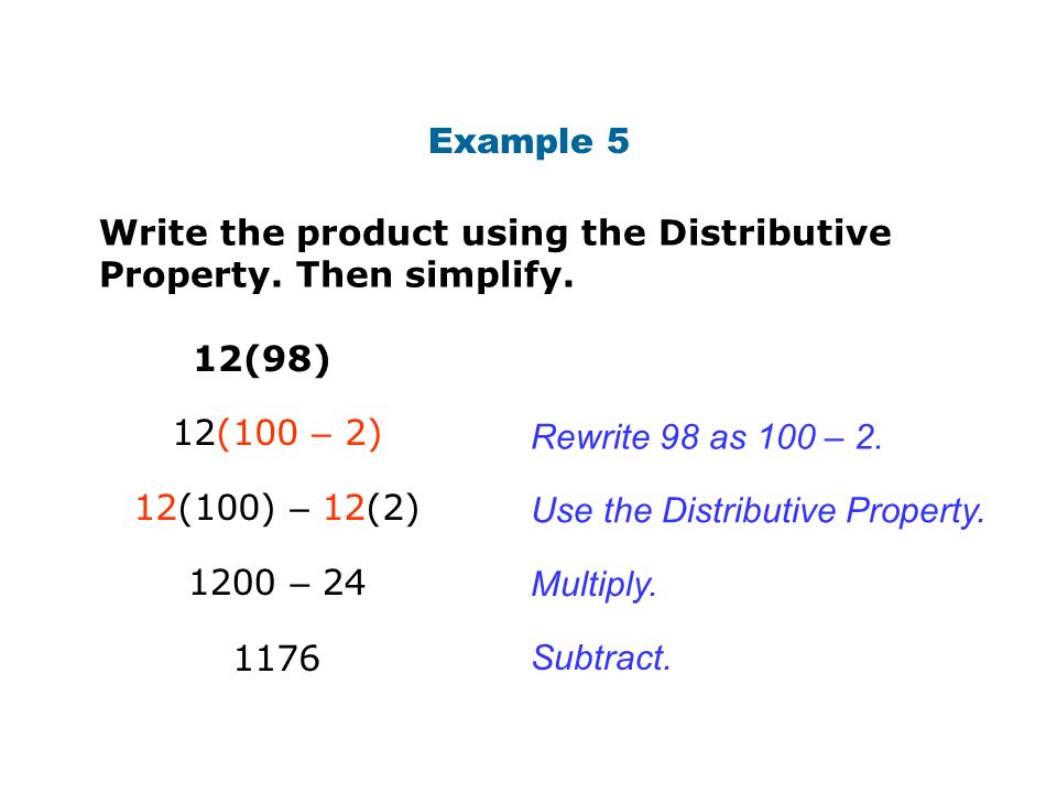 Example 5 12(98) 1176 Rewrite 98 as 100 – 2. Use the Distributive Property.