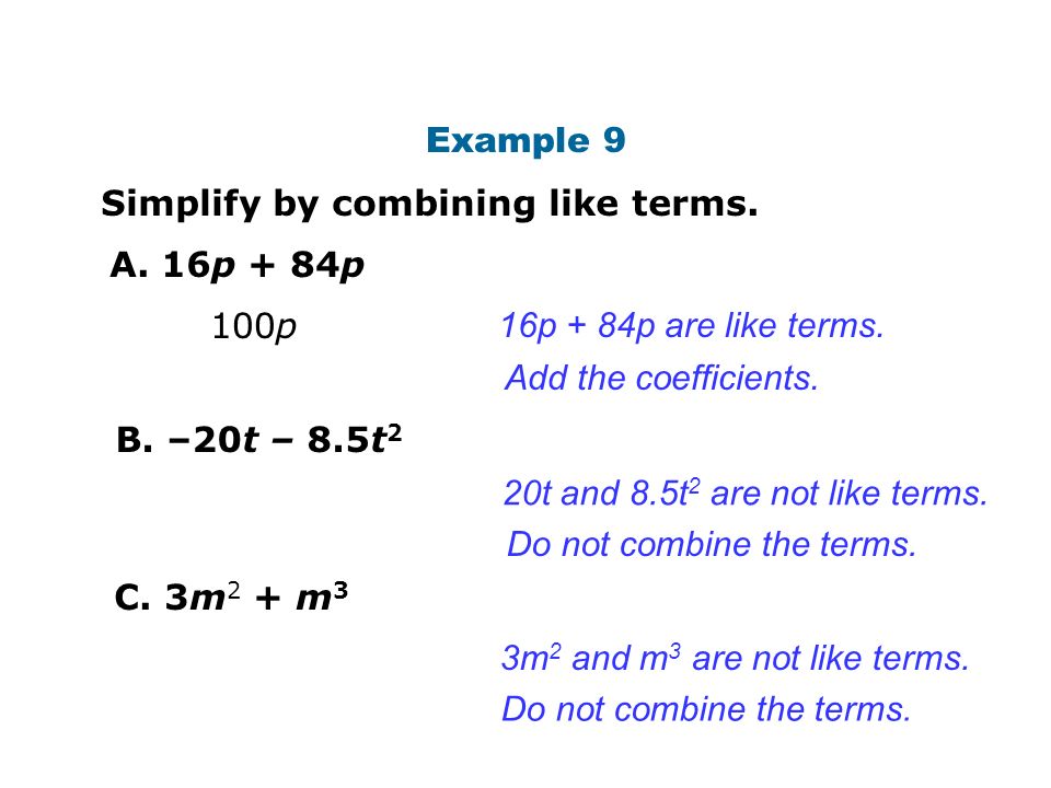Example 9 Simplify by combining like terms. A. 16p + 84p 100p 16p + 84p are like terms.