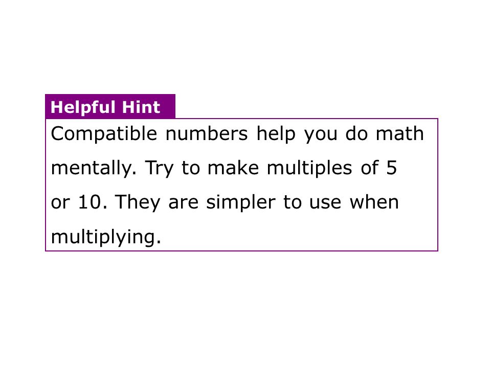 Helpful Hint Compatible numbers help you do math mentally.